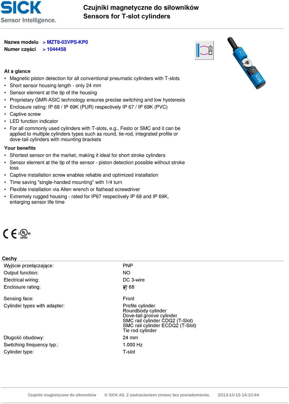 IP 69K (PUR) respectively IP 67 / IP 69K (PVC) Captive screw LED function indicator For all commonly used cylinders with T-slots, e.g.