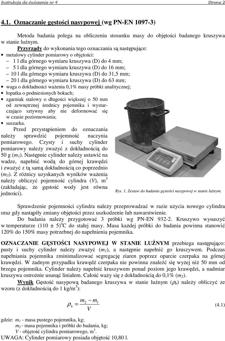 górnego wymiaru kruszywa (D) do 31,5 mm; 20 l dla górnego wymiaru kruszywa (D) do 63 mm; waga o dokładności ważenia 0,1% masy próbki analitycznej; łopatka o podniesionych bokach; zgarniak stalowy o