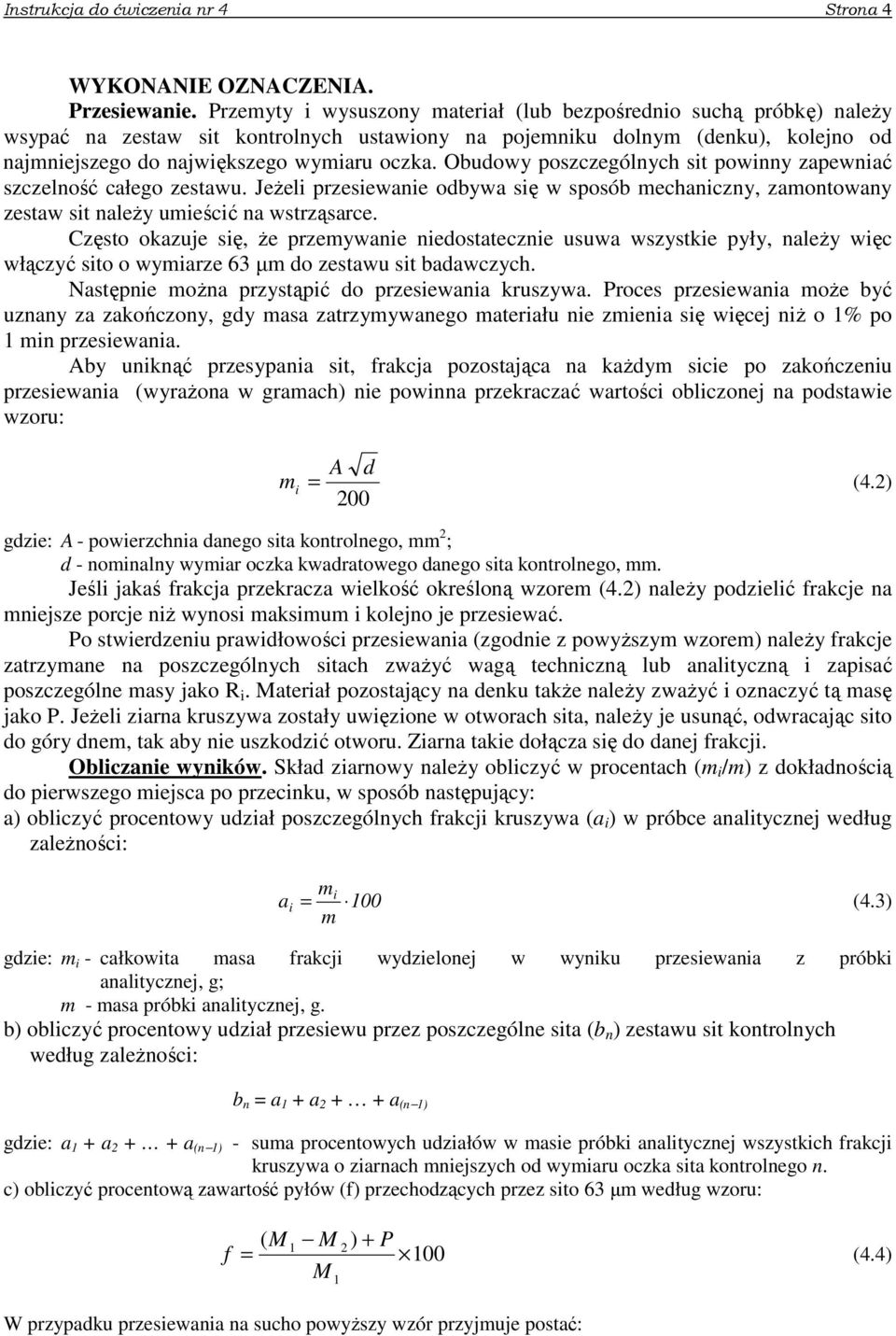 Obudowy poszczególnych sit powinny zapewniać szczelność całego zestawu. Jeżeli przesiewanie odbywa się w sposób mechaniczny, zamontowany zestaw sit należy umieścić na wstrząsarce.