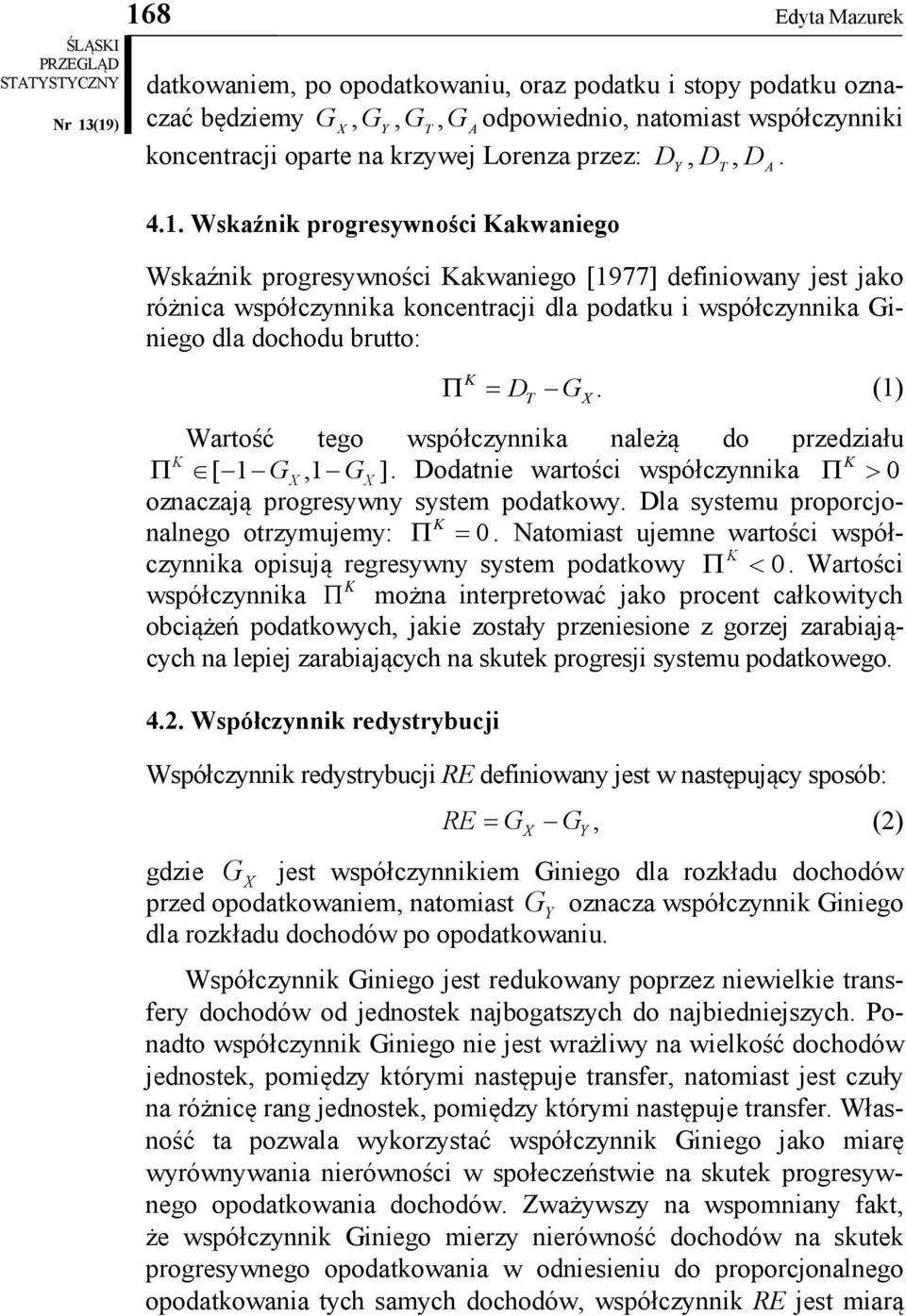 (1) Wartość tego współczynnka należą do przedzału K K Π [ 1 GX,1 GX]. Dodatne wartośc współczynnka Π > 0 oznaczaą progresywny system podatkowy. Dla systemu proporconalnego otrzymuemy: Π = 0.