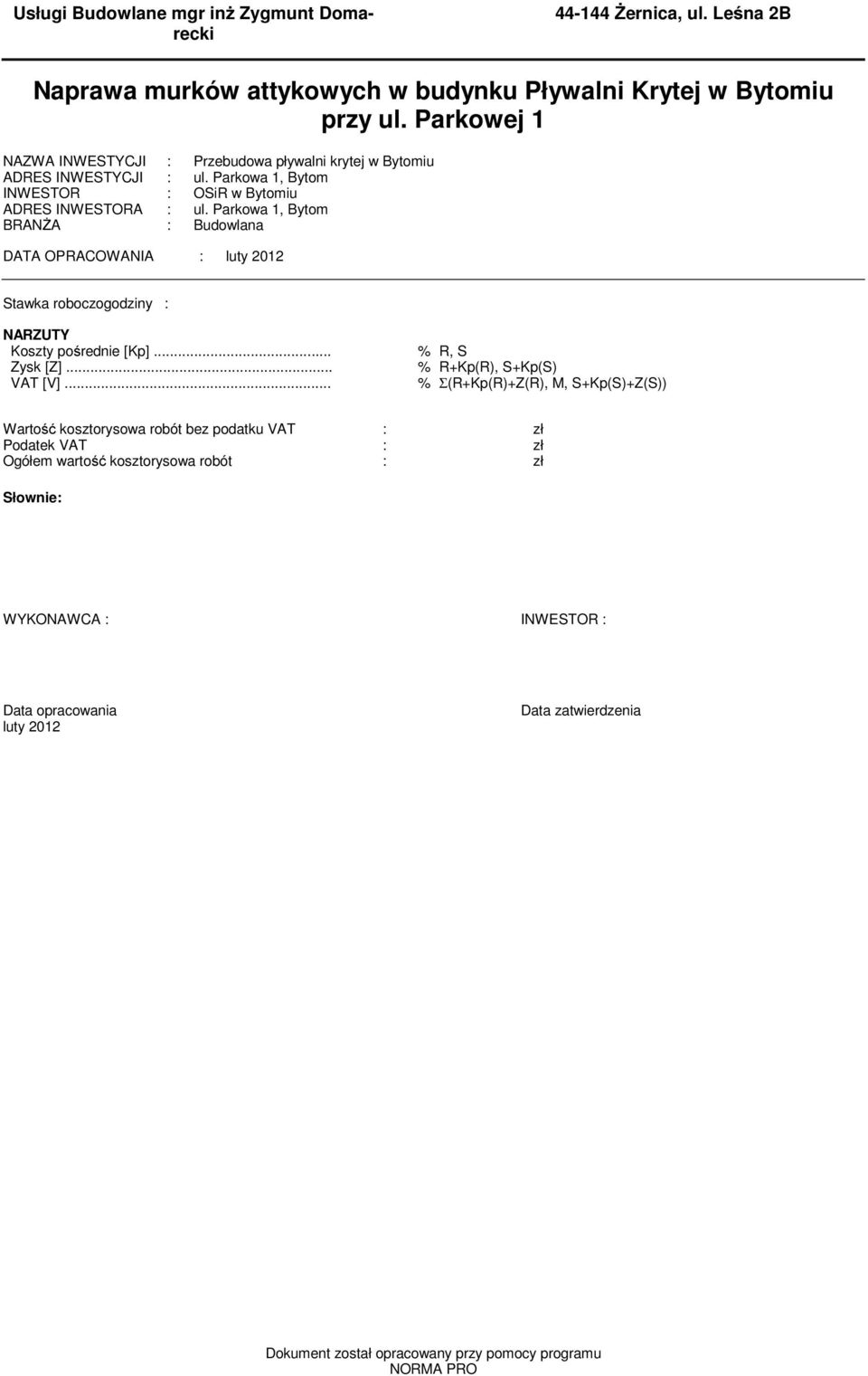 Parkowa 1, Bytom BRANŻA : Budowlana DATA OPRACOWANIA : luty 2012 Stawka roboczogodziny : NARZUTY Koszty pośrednie [Kp]... % R, S Zysk [Z]... % R+Kp(R), S+Kp(S) VAT [V].