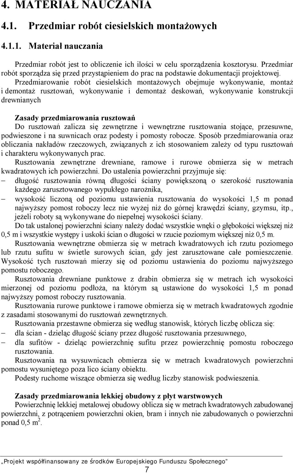 Przedmiarowanie robót ciesielskich montażowych obejmuje wykonywanie, montaż i demontaż rusztowań, wykonywanie i demontaż deskowań, wykonywanie konstrukcji drewnianych Zasady przedmiarowania rusztowań