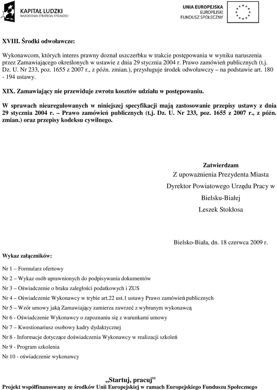 Zamawiający nie przewiduje zwrotu kosztów udziału w postępowaniu. W sprawach nieuregulowanych w niniejszej specyfikacji mają zastosowanie przepisy ustawy z dnia 29 stycznia 2004 r.