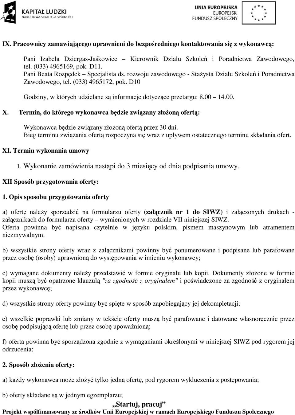 D10 Godziny, w których udzielane są informacje dotyczące przetargu: 8.00 14.00. X. Termin, do którego wykonawca będzie związany złoŝoną ofertą: Wykonawca będzie związany złoŝoną ofertą przez 30 dni.