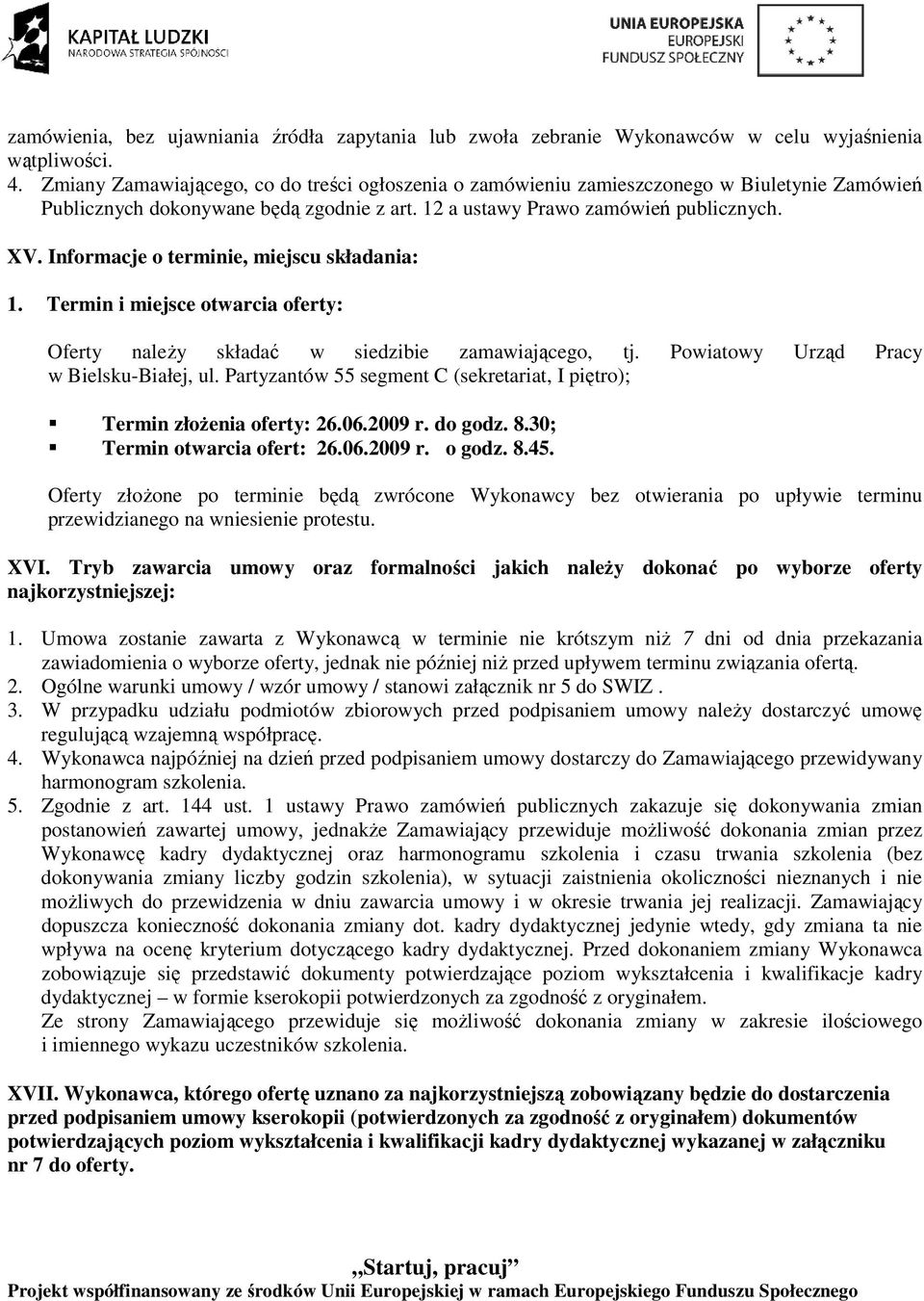 Informacje o terminie, miejscu składania: 1. Termin i miejsce otwarcia oferty: Oferty naleŝy składać w siedzibie zamawiającego, tj. Powiatowy Urząd Pracy w Bielsku-Białej, ul.