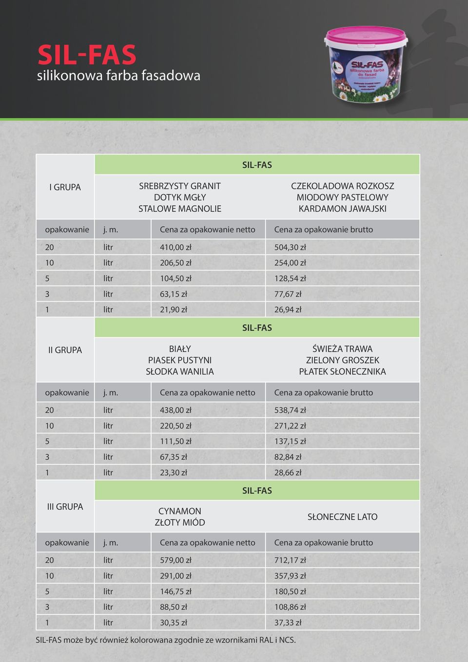 SŁONECZNIKA 20 litr 438,00 zł 538,74 zł 10 litr 220,50 zł 271,22 zł 5 litr 111,50 zł 137,15 zł 3 litr 67,35 zł 82,84 zł 1 litr 23,30 zł 28,66 zł III GRUPA CYNAMON ZŁOTY MIÓD SIL-FAS SŁONECZNE