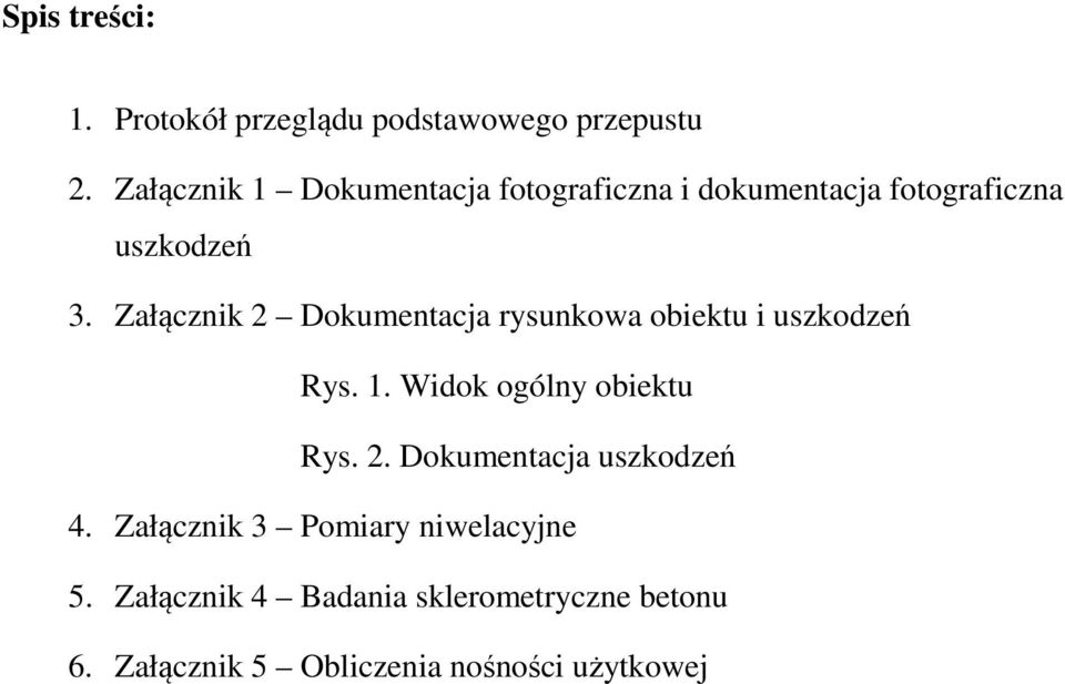 Załącznik 2 Dokumentacja rysunkowa obiektu i uszkodzeń Rys. 1. Widok ogólny obiektu Rys. 2. Dokumentacja uszkodzeń 4.