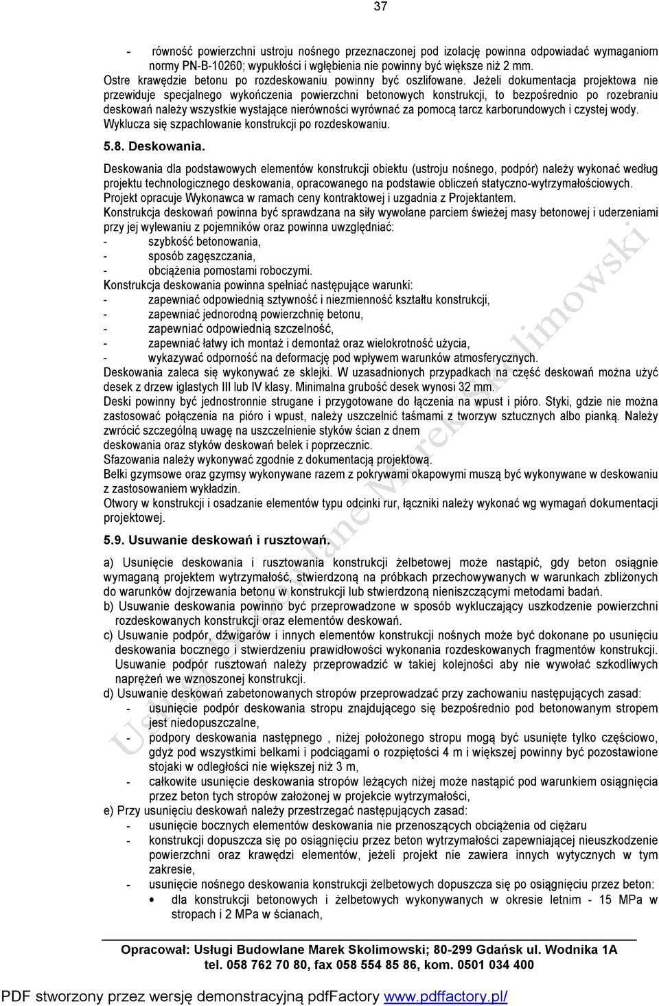 Jeżeli dokumentacja projektowa nie przewiduje specjalnego wykończenia powierzchni betonowych konstrukcji, to bezpośrednio po rozebraniu deskowań należy wszystkie wystające nierówności wyrównać za