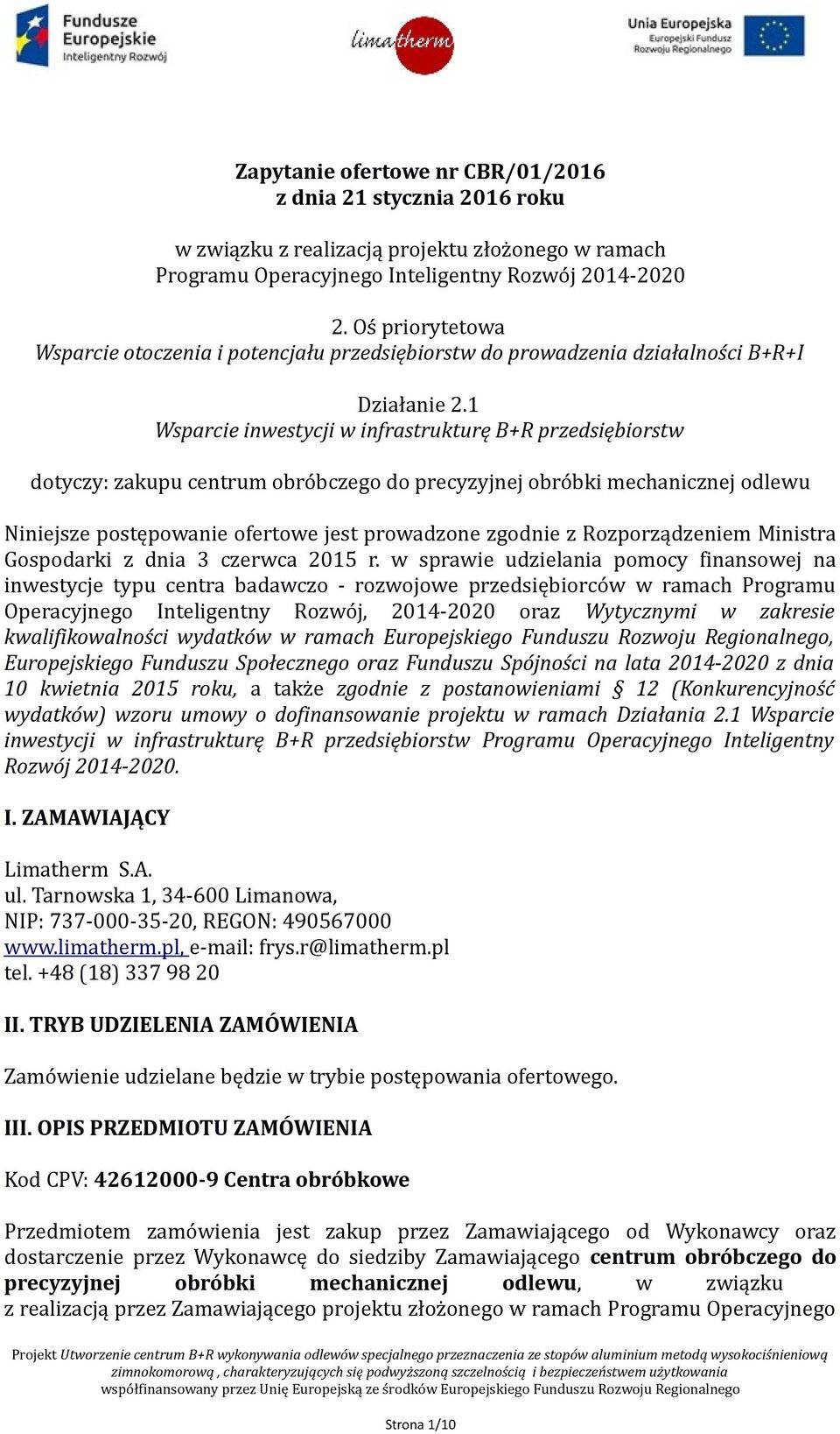 1 Wsparcie inwestycji w infrastrukturę B+R przedsiębiorstw dotyczy: zakupu centrum obróbczego do precyzyjnej obróbki mechanicznej odlewu Niniejsze postępowanie ofertowe jest prowadzone zgodnie z