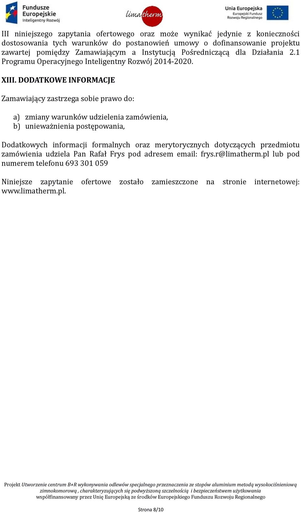 DODATKOWE INFORMACJE Zamawiający zastrzega sobie prawo do: a) zmiany warunków udzielenia zamówienia, b) unieważnienia postępowania, Dodatkowych informacji formalnych oraz