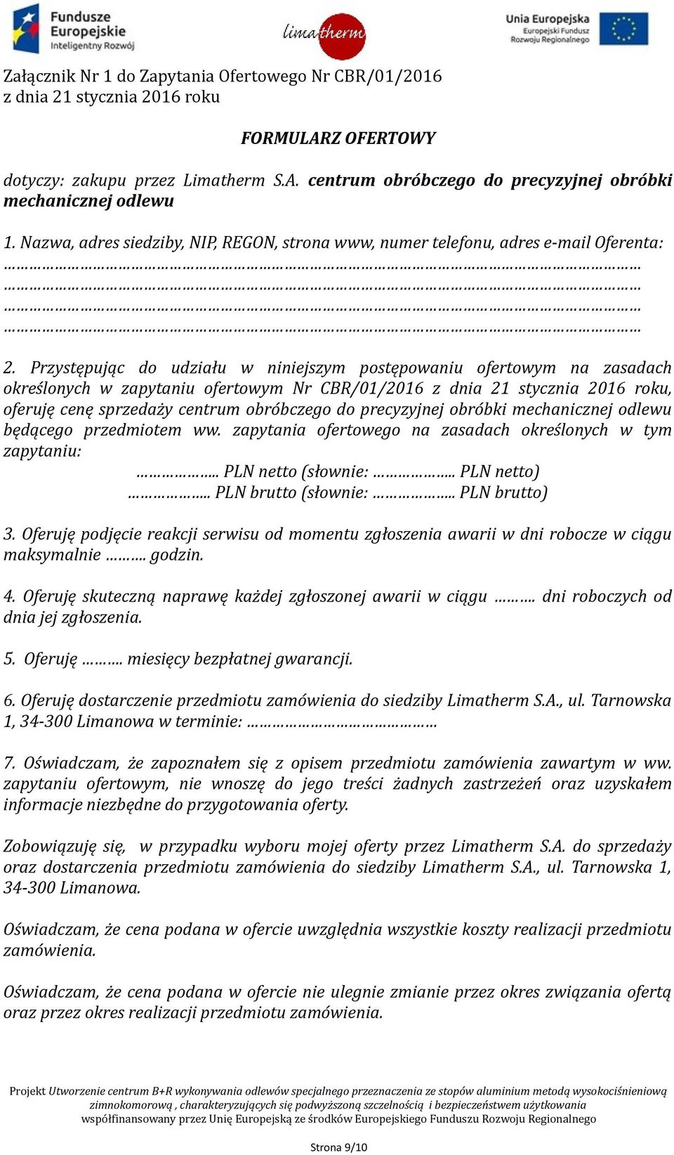 Przystępując do udziału w niniejszym postępowaniu ofertowym na zasadach określonych w zapytaniu ofertowym Nr CBR/01/2016 z dnia 21 stycznia 2016 roku, oferuję cenę sprzedaży centrum obróbczego do