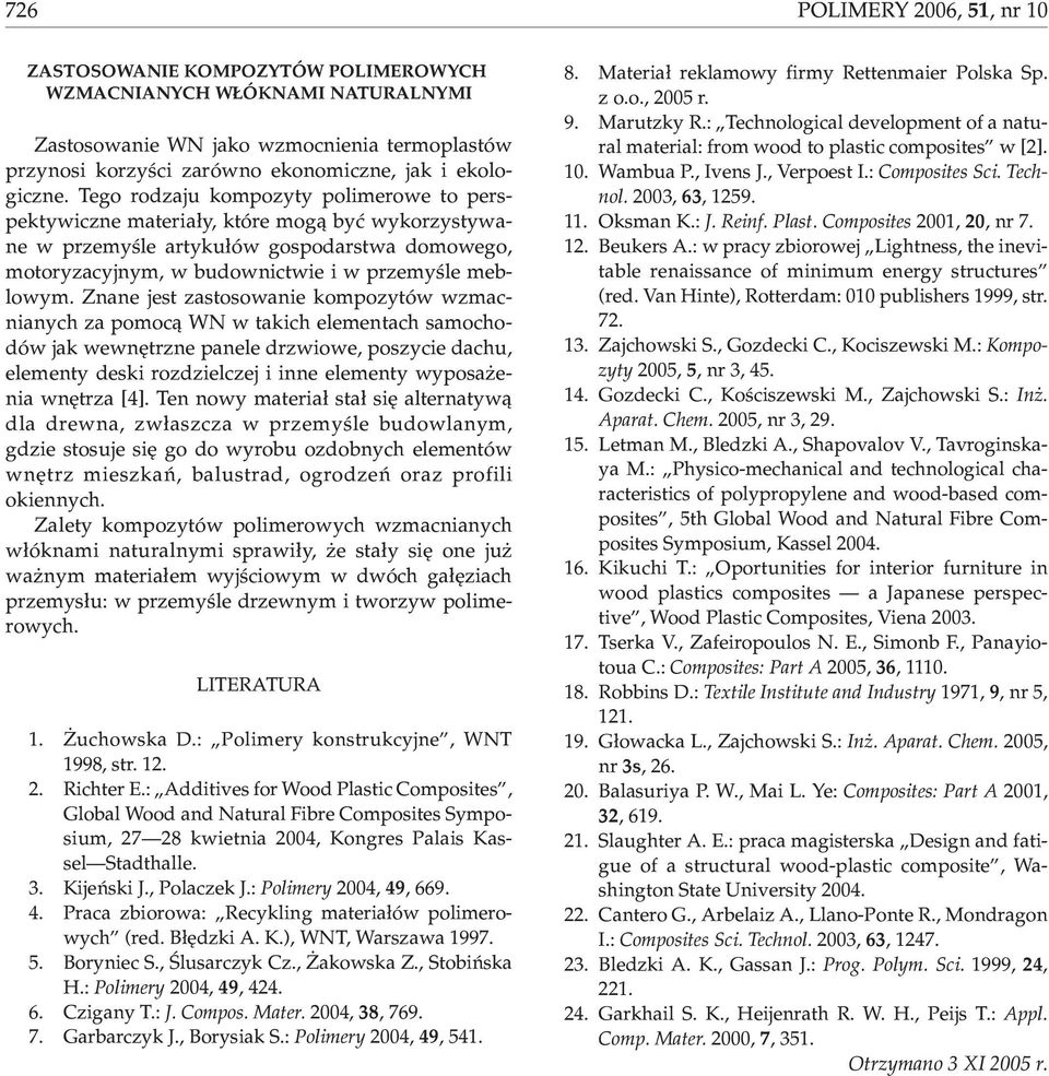 Znane jest zastosowanie kompozytów wzmacnianych za pomoc¹ WN w takich elementach samochodów jak wewnêtrzne panele drzwiowe, poszycie dachu, elementy deski rozdzielczej i inne elementy wyposa enia