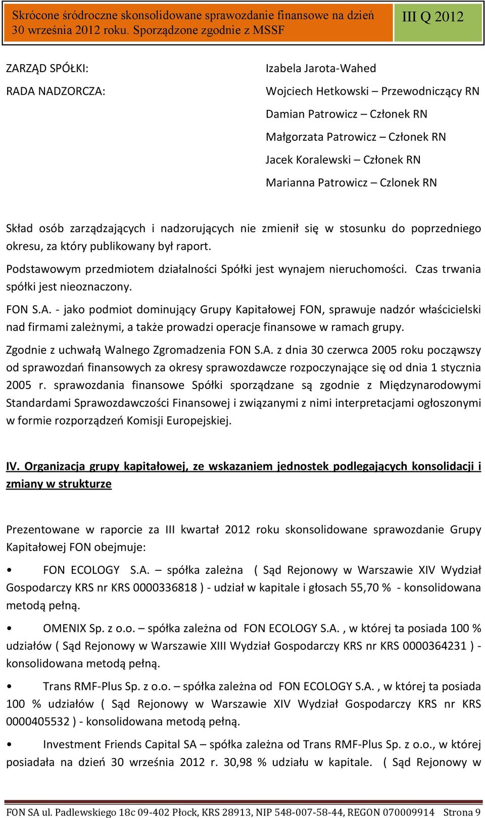 Członek RN Marianna Patrowicz Czlonek RN Skład osób zarządzających i nadzorujących nie zmienił się w stosunku do poprzedniego okresu, za który publikowany był raport.