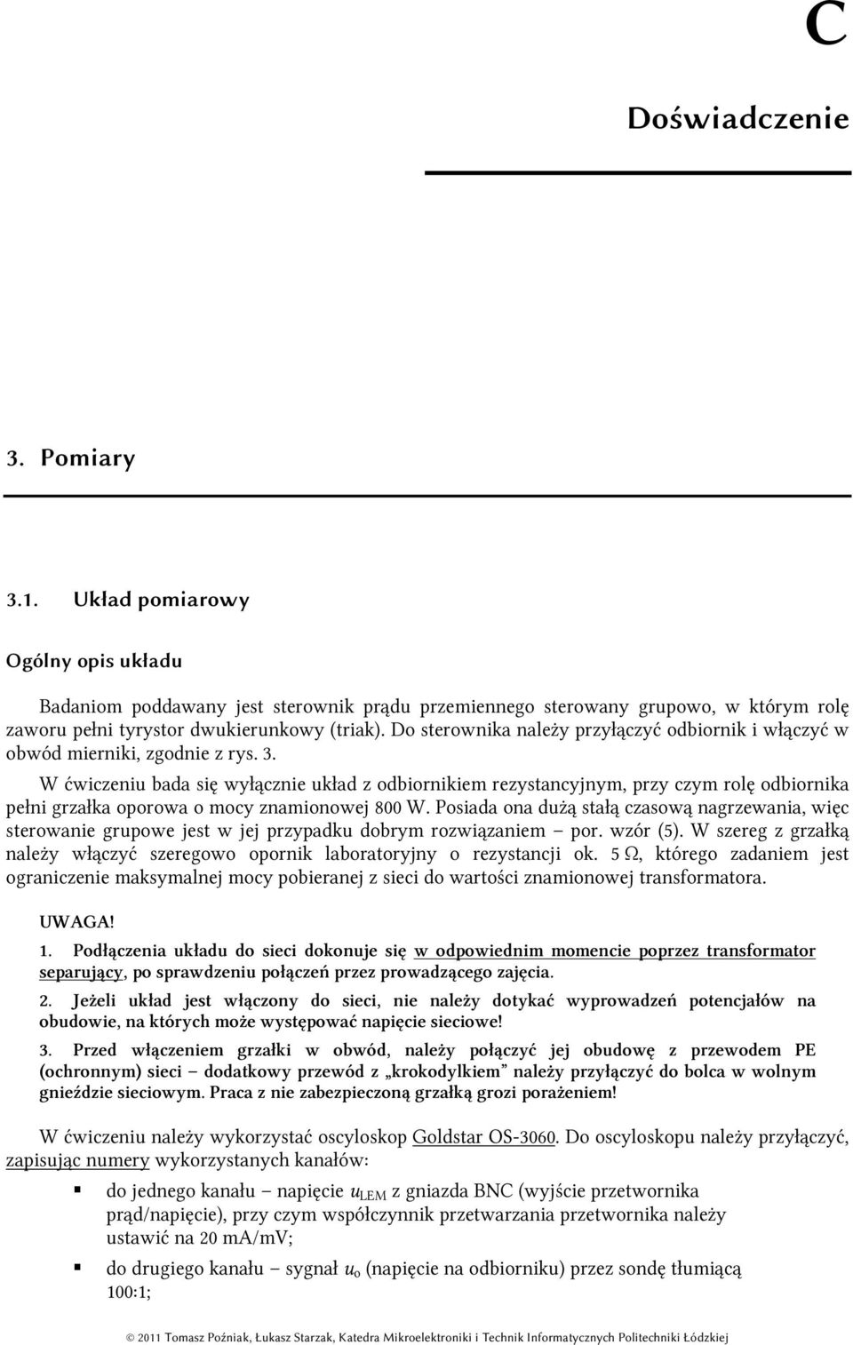 W ćwiczeniu bada się wyłącznie układ z odbiornikiem rezystancyjnym, przy czym rolę odbiornika pełni grzałka oporowa o mocy znamionowej 800 W.