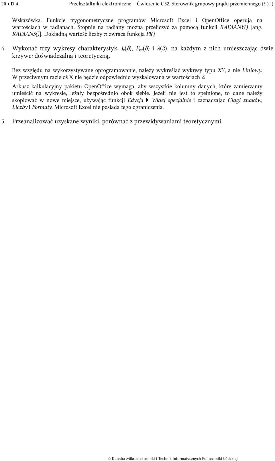 Dokładną wartość liczby π zwraca funkcja PI(). 4. Wykonać trzy wykresy charakterystyk: I r (δ), P or (δ) i λ(δ), na każdym z nich umieszczając dwie krzywe: doświadczalną i teoretyczną.