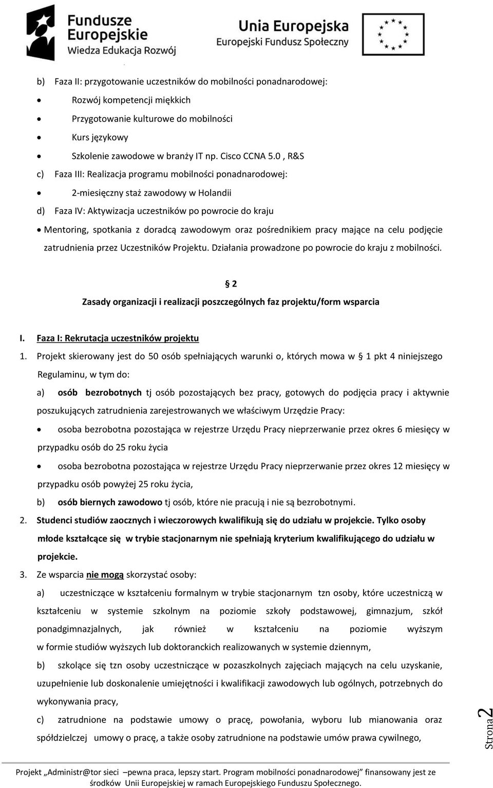 0, R&S c) Faza III: Realizacja programu mobilności ponadnarodowej: 2-miesięczny staż zawodowy w Holandii d) Faza IV: Aktywizacja uczestników po powrocie do kraju Mentoring, spotkania z doradcą