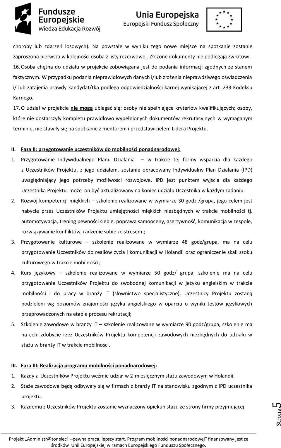 W przypadku podania nieprawidłowych danych i/lub złożenia nieprawdziwego oświadczenia i/ lub zatajenia prawdy kandydat/tka podlega odpowiedzialności karnej wynikającej z art. 233 Kodeksu Karnego. 17.