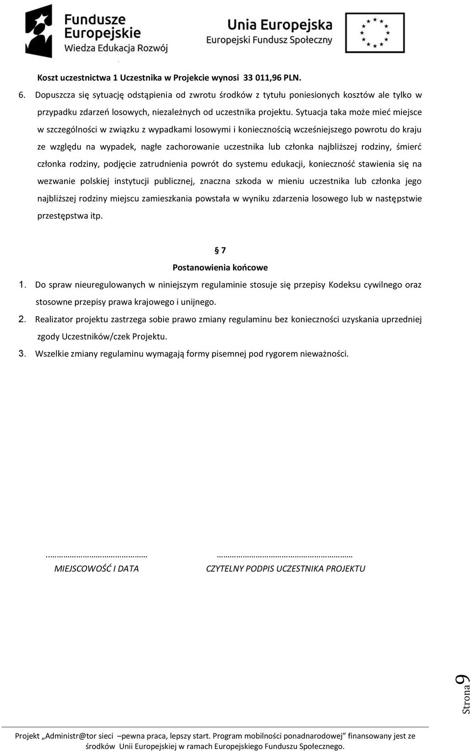 Sytuacja taka może mieć miejsce w szczególności w związku z wypadkami losowymi i koniecznością wcześniejszego powrotu do kraju ze względu na wypadek, nagłe zachorowanie uczestnika lub członka