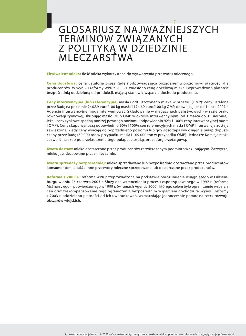 zniesiono cenę docelową mleka i wprowadzono płatność bezpośrednią oddzieloną od produkcji, mającą stanowić wsparcie dochodu producenta.