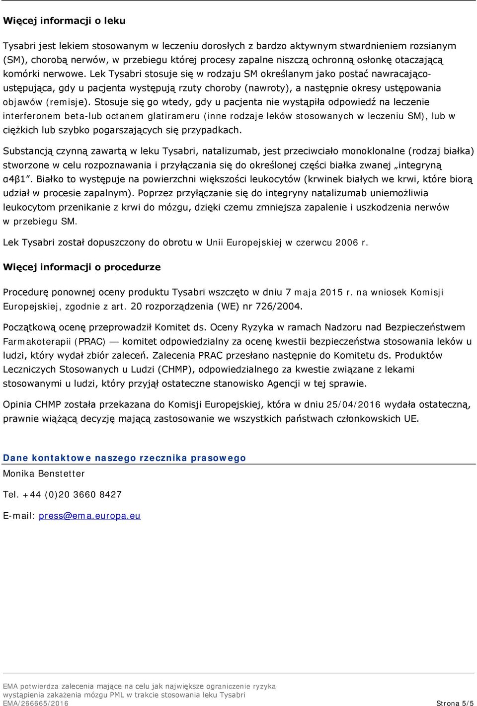 Lek Tysabri stosuje się w rodzaju SM określanym jako postać nawracającoustępująca, gdy u pacjenta występują rzuty choroby (nawroty), a następnie okresy ustępowania objawów (remisje).