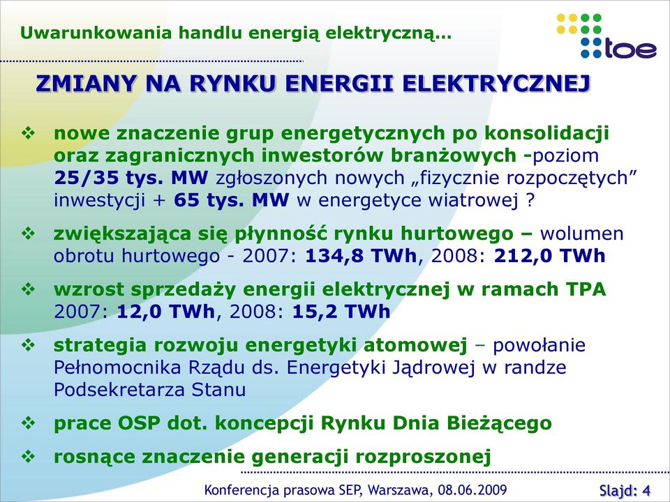 zwiększająca się płynność rynku hurtowego wolumen obrotu hurtowego - 2007: 134,8 TWh, 2008: 212,0 TWh wzrost sprzedaży energii elektrycznej w ramach TPA 2007: 12,0 TWh,