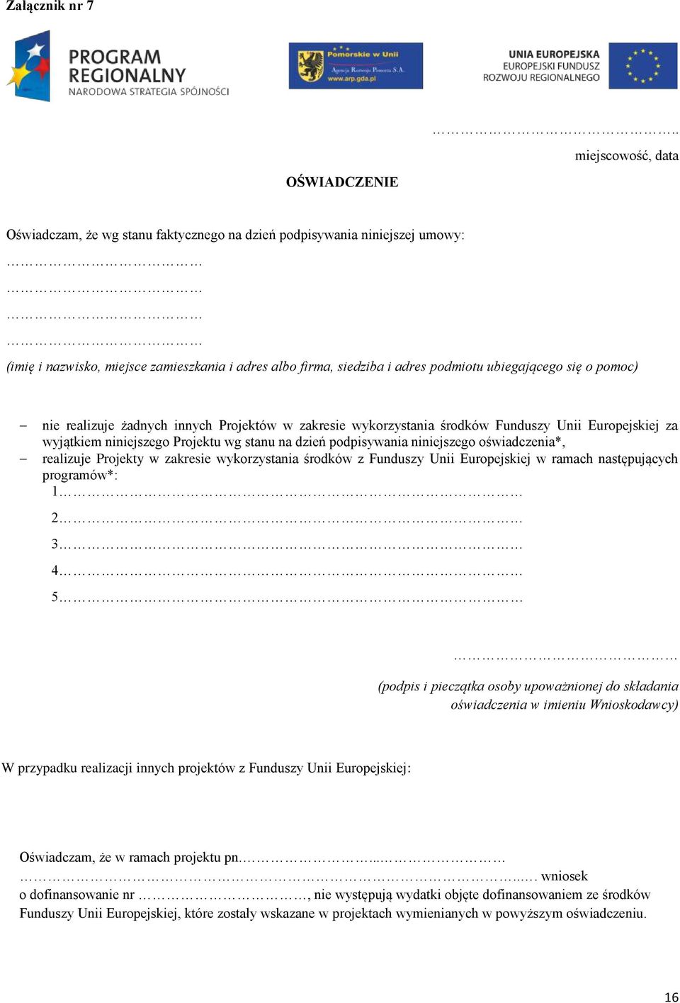 ubiegającego się o pomoc) nie realizuje żadnych innych Projektów w zakresie wykorzystania środków Funduszy Unii Europejskiej za wyjątkiem niniejszego Projektu wg stanu na dzień podpisywania