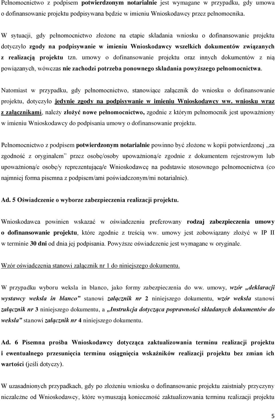 projektu tzn. umowy o dofinansowanie projektu oraz innych dokumentów z nią powiązanych, wówczas nie zachodzi potrzeba ponownego składania powyższego pełnomocnictwa.