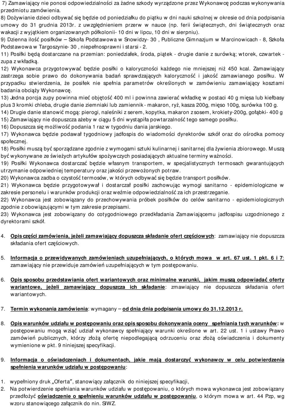 ferii świątecznych, dni świątecznych oraz wakacji z wyjątkiem organizowanych półkolonii- 10 dni w lipcu, 10 dni w sierpniu).