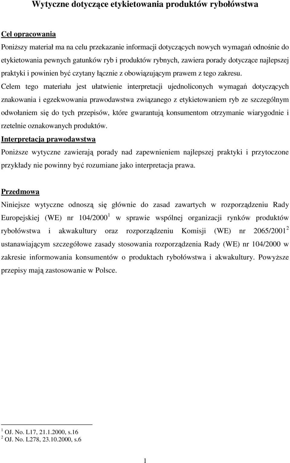 Celem tego materiału jest ułatwienie interpretacji ujednoliconych wymagań dotyczących znakowania i egzekwowania prawodawstwa związanego z etykietowaniem ryb ze szczególnym odwołaniem się do tych