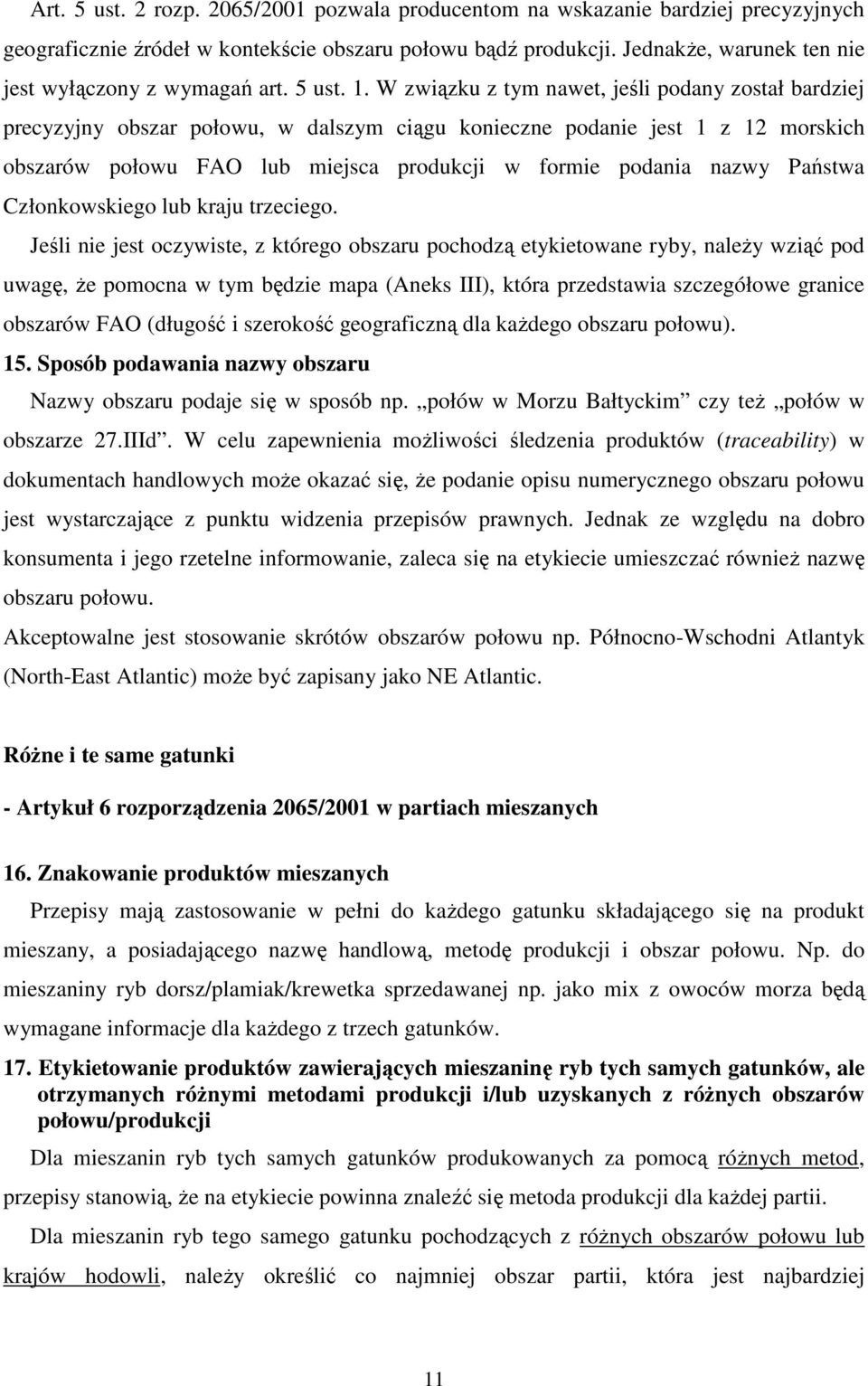 W związku z tym nawet, jeśli podany został bardziej precyzyjny obszar połowu, w dalszym ciągu konieczne podanie jest 1 z 12 morskich obszarów połowu FAO lub miejsca produkcji w formie podania nazwy