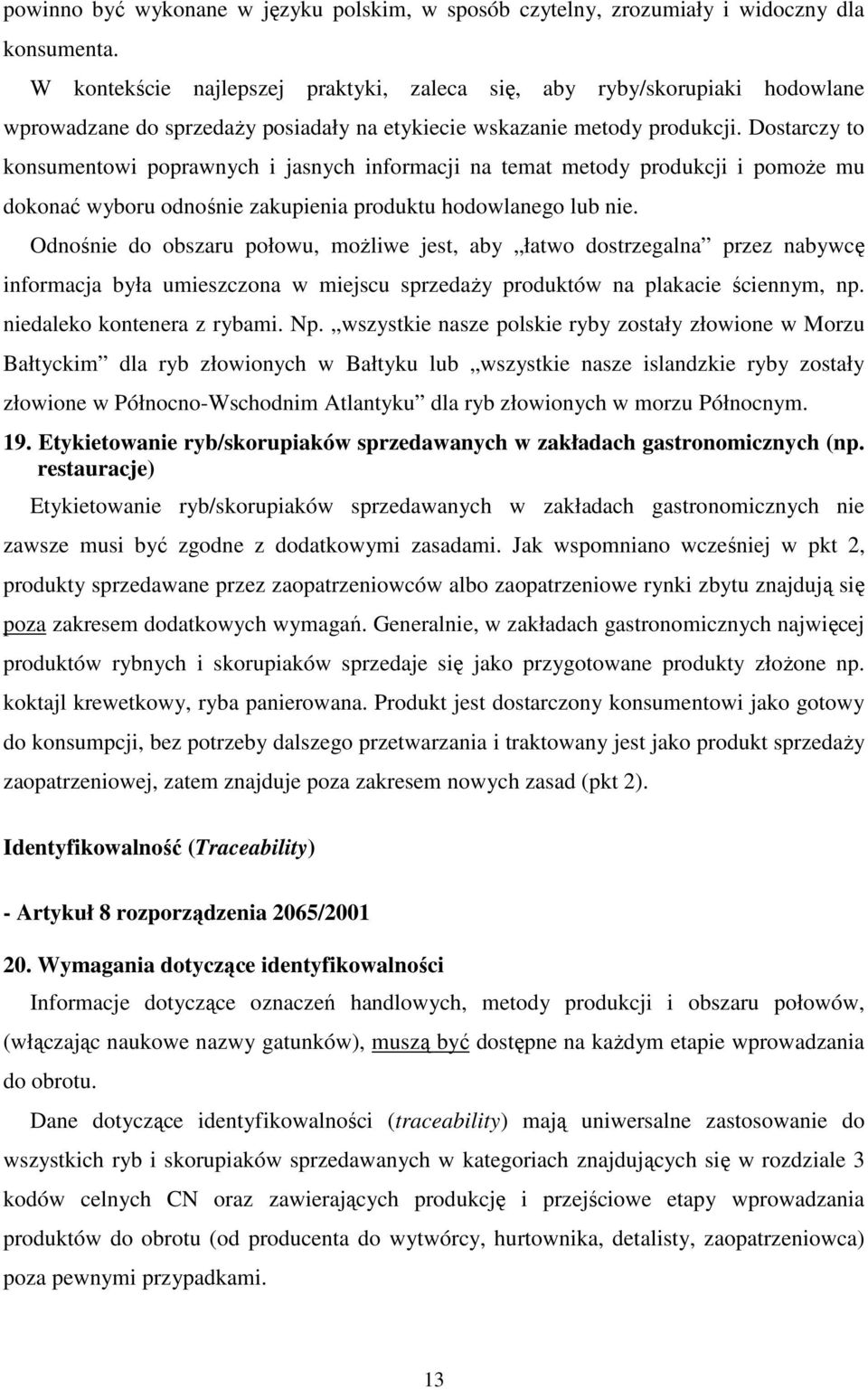 Dostarczy to konsumentowi poprawnych i jasnych informacji na temat metody produkcji i pomoŝe mu dokonać wyboru odnośnie zakupienia produktu hodowlanego lub nie.