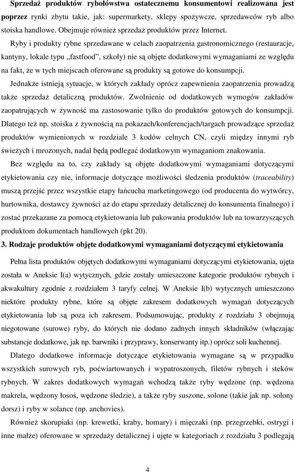 Ryby i produkty rybne sprzedawane w celach zaopatrzenia gastronomicznego (restauracje, kantyny, lokale typu fastfood, szkoły) nie są objęte dodatkowymi wymaganiami ze względu na fakt, Ŝe w tych