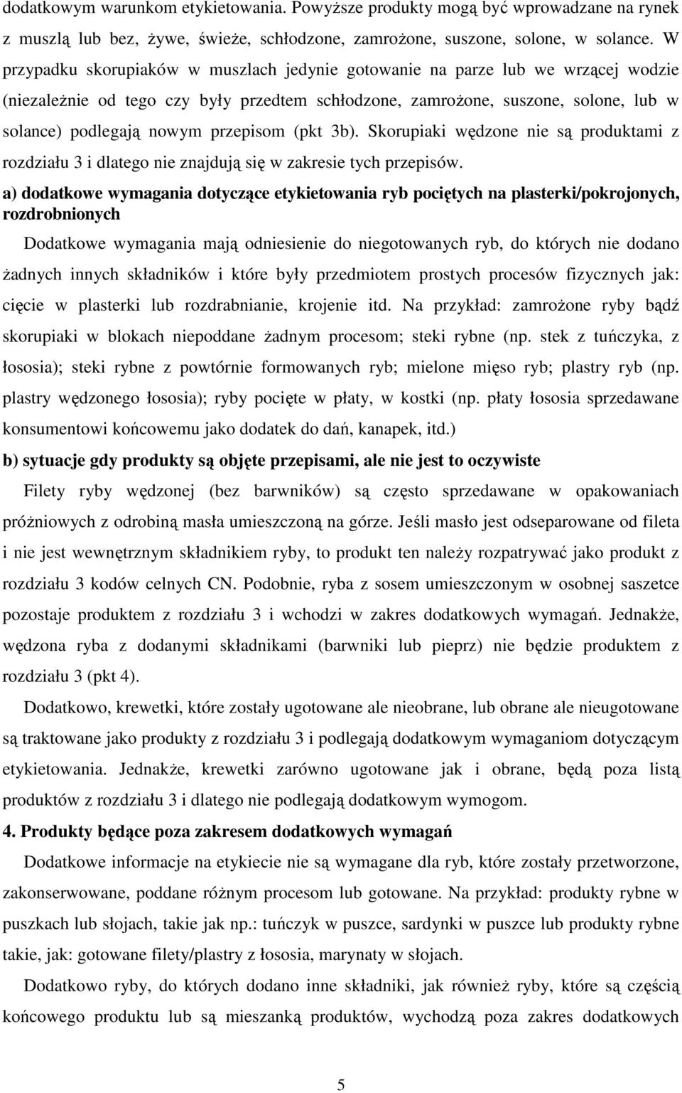 przepisom (pkt 3b). Skorupiaki wędzone nie są produktami z rozdziału 3 i dlatego nie znajdują się w zakresie tych przepisów.