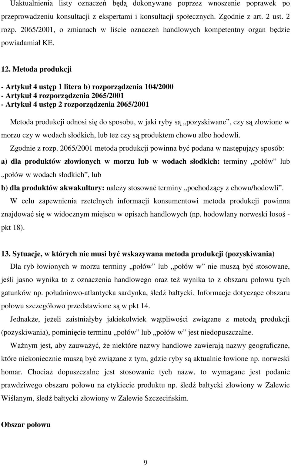 Metoda produkcji - Artykuł 4 ustęp 1 litera b) rozporządzenia 104/2000 - Artykuł 4 rozporządzenia 2065/2001 - Artykuł 4 ustęp 2 rozporządzenia 2065/2001 Metoda produkcji odnosi się do sposobu, w jaki