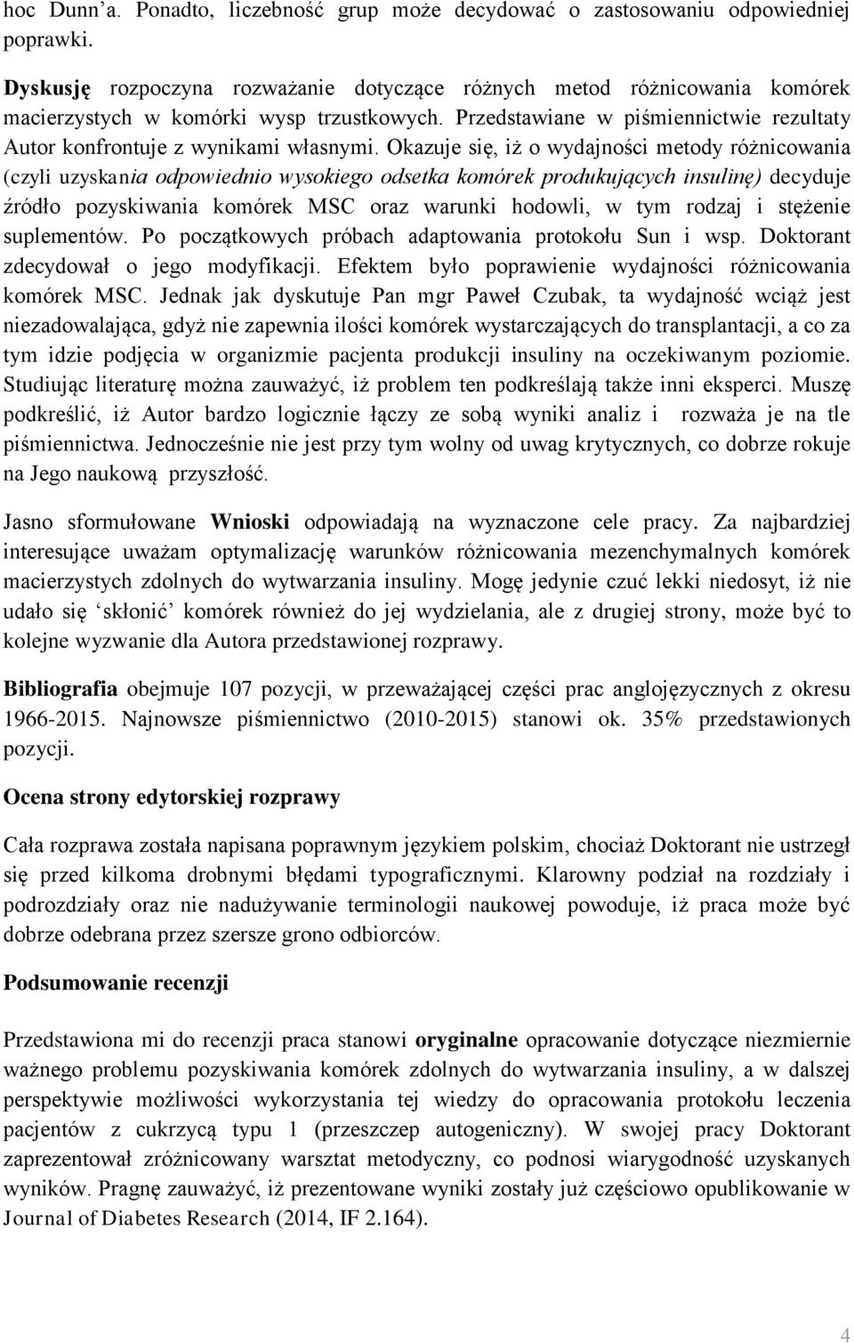 Okazuje się, iż o wydajności metody różnicowania (czyli uzyskania odpowiednio wysokiego odsetka komórek produkujących insulinę) decyduje źródło pozyskiwania komórek MSC oraz warunki hodowli, w tym