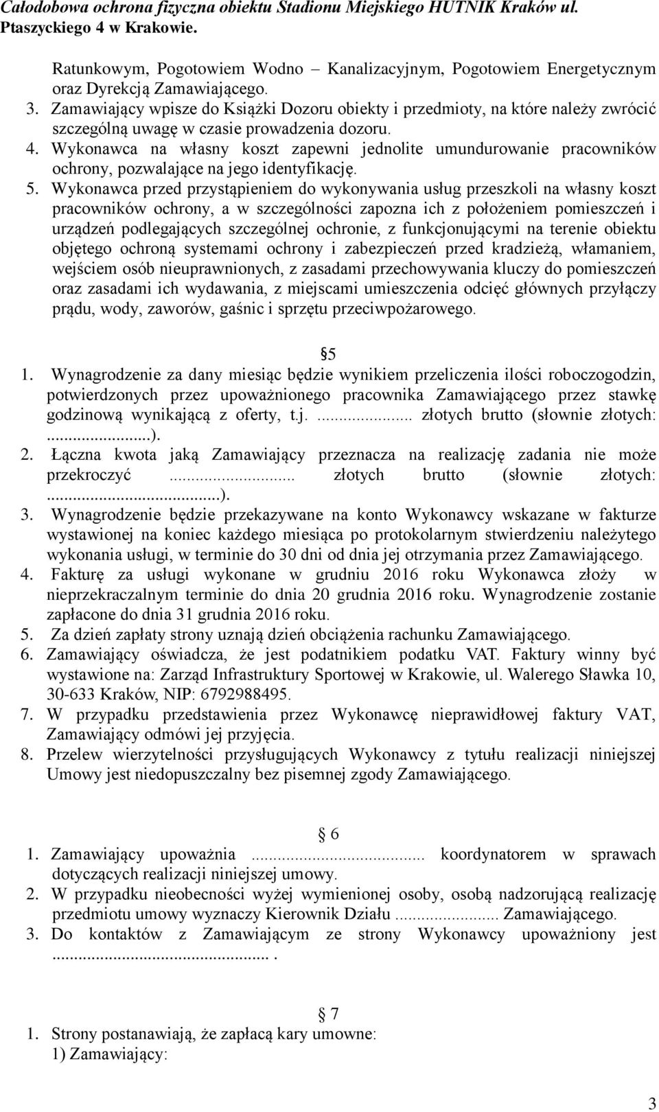 Wykonawca na własny koszt zapewni jednolite umundurowanie pracowników ochrony, pozwalające na jego identyfikację. 5.