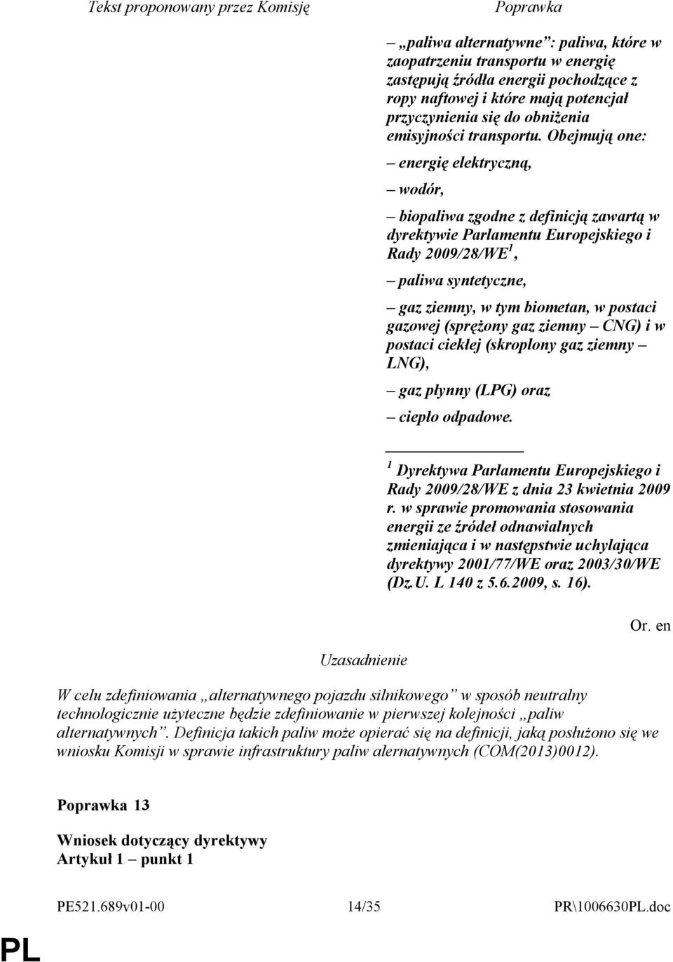 Obejmują one: energię elektryczną, wodór, biopaliwa zgodne z definicją zawartą w dyrektywie Parlamentu Europejskiego i Rady 2009/28/WE 1, paliwa syntetyczne, gaz ziemny, w tym biometan, w postaci
