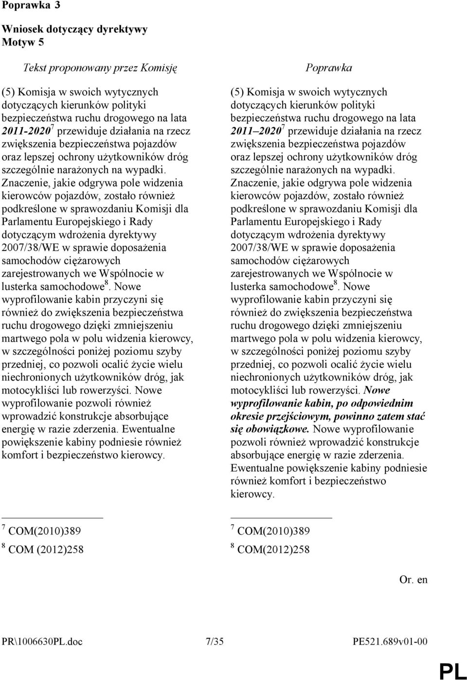 Znaczenie, jakie odgrywa pole widzenia kierowców pojazdów, zostało również podkreślone w sprawozdaniu Komisji dla Parlamentu Europejskiego i Rady dotyczącym wdrożenia dyrektywy 2007/38/WE w sprawie