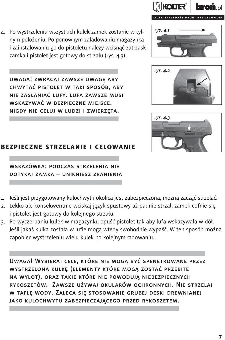 zwracaj zawsze uwagę aby chwytać pistolet w taki sposób, aby nie zasłaniać lufy. lufa zawsze musi wskazywać w bezpieczne miejsce. nigdy nie celuj w ludzi i zwierzęta. rys. 4.