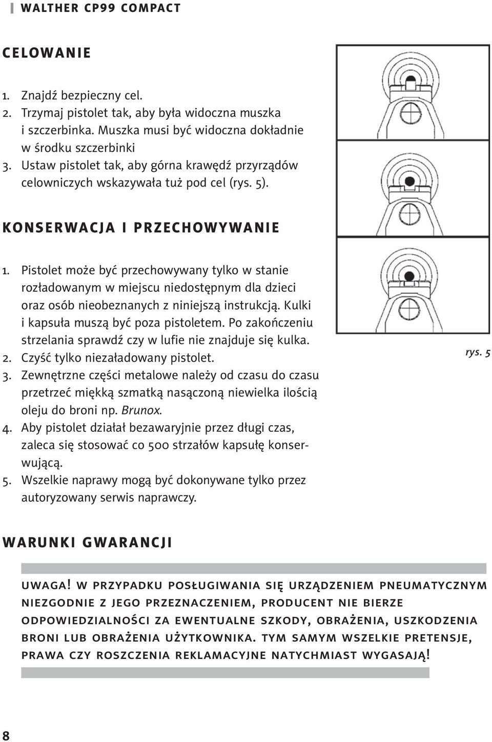 Pistolet może być przechowywany tylko w stanie rozładowanym w miejscu niedostępnym dla dzieci oraz osób nieobeznanych z niniejszą instrukcją. Kulki i kapsuła muszą być poza pistoletem.