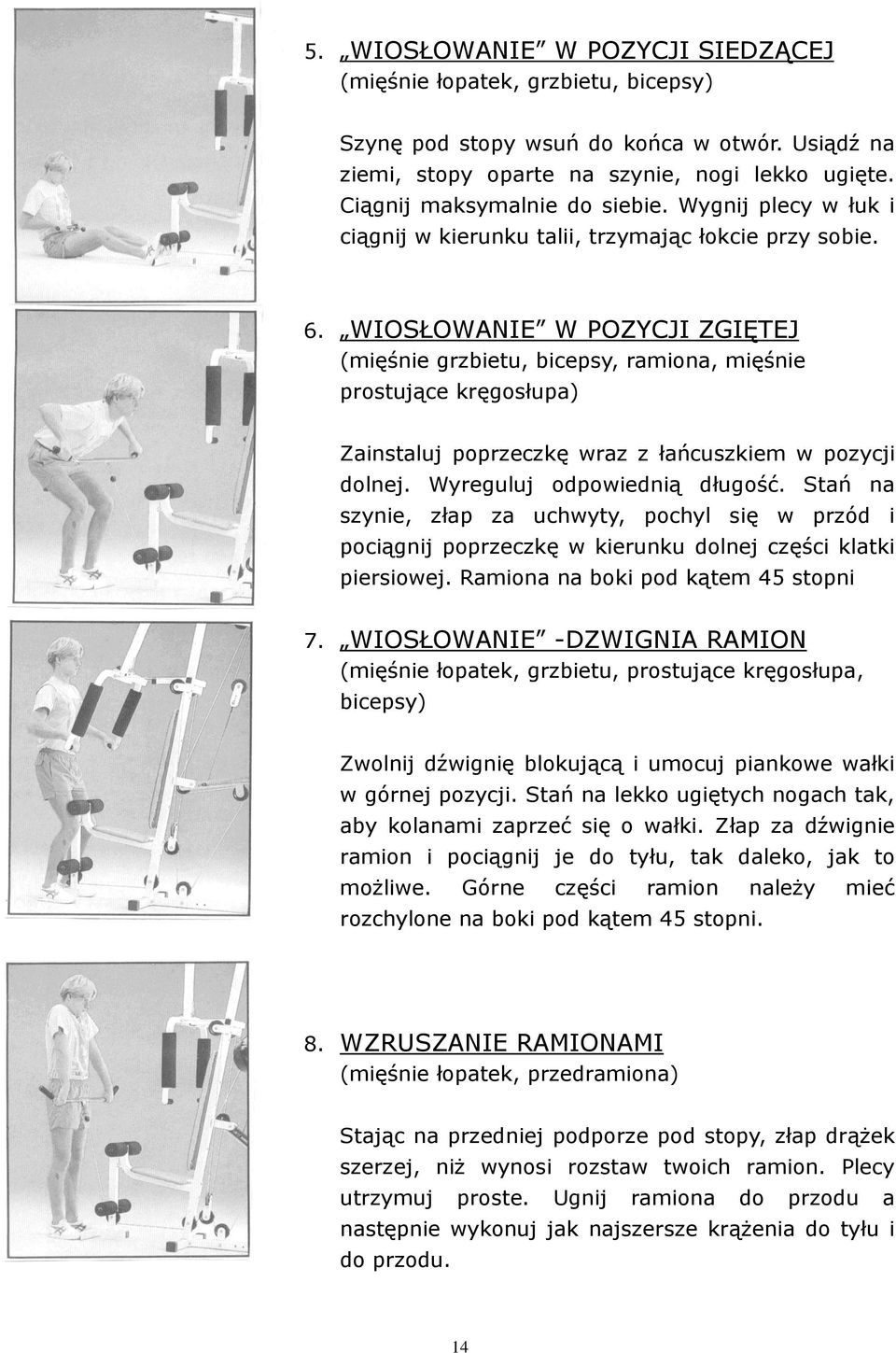 WIOSŁOWANIE W POZYCJI ZGIĘTEJ (mięśnie grzbietu, bicepsy, ramiona, mięśnie prostujące kręgosłupa) Zainstaluj poprzeczkę wraz z łańcuszkiem w pozycji dolnej. Wyreguluj odpowiednią długość.