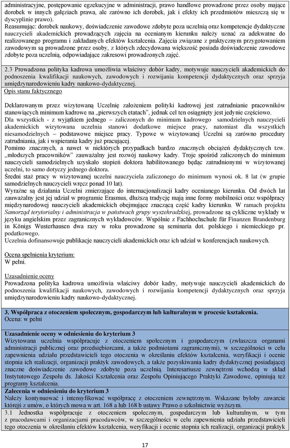 Reasumując: dorobek naukowy, doświadczenie zawodowe zdobyte poza uczelnią oraz kompetencje dydaktyczne nauczycieli akademickich prowadzących zajęcia na ocenianym kierunku należy uznać za adekwatne do