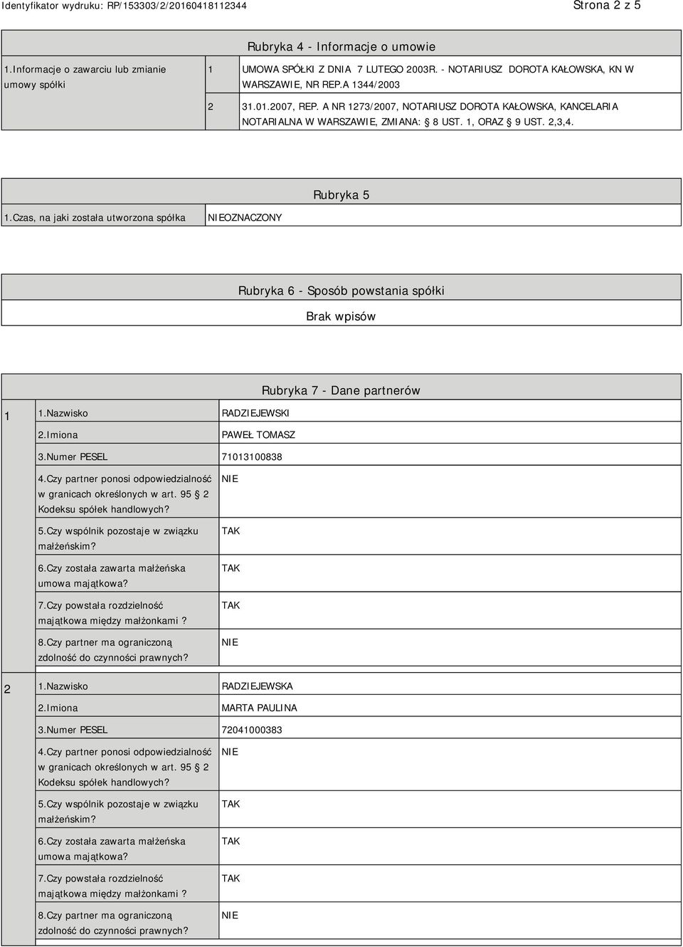 Czas, na jaki została utworzona spółka OZNACZONY Rubryka 6 - Sposób powstania spółki 1 1.Nazwisko RADZIEJEWSKI Rubryka 7 - Dane partnerów PAWEŁ TOMASZ 3.Numer PESEL 71013100838 4.