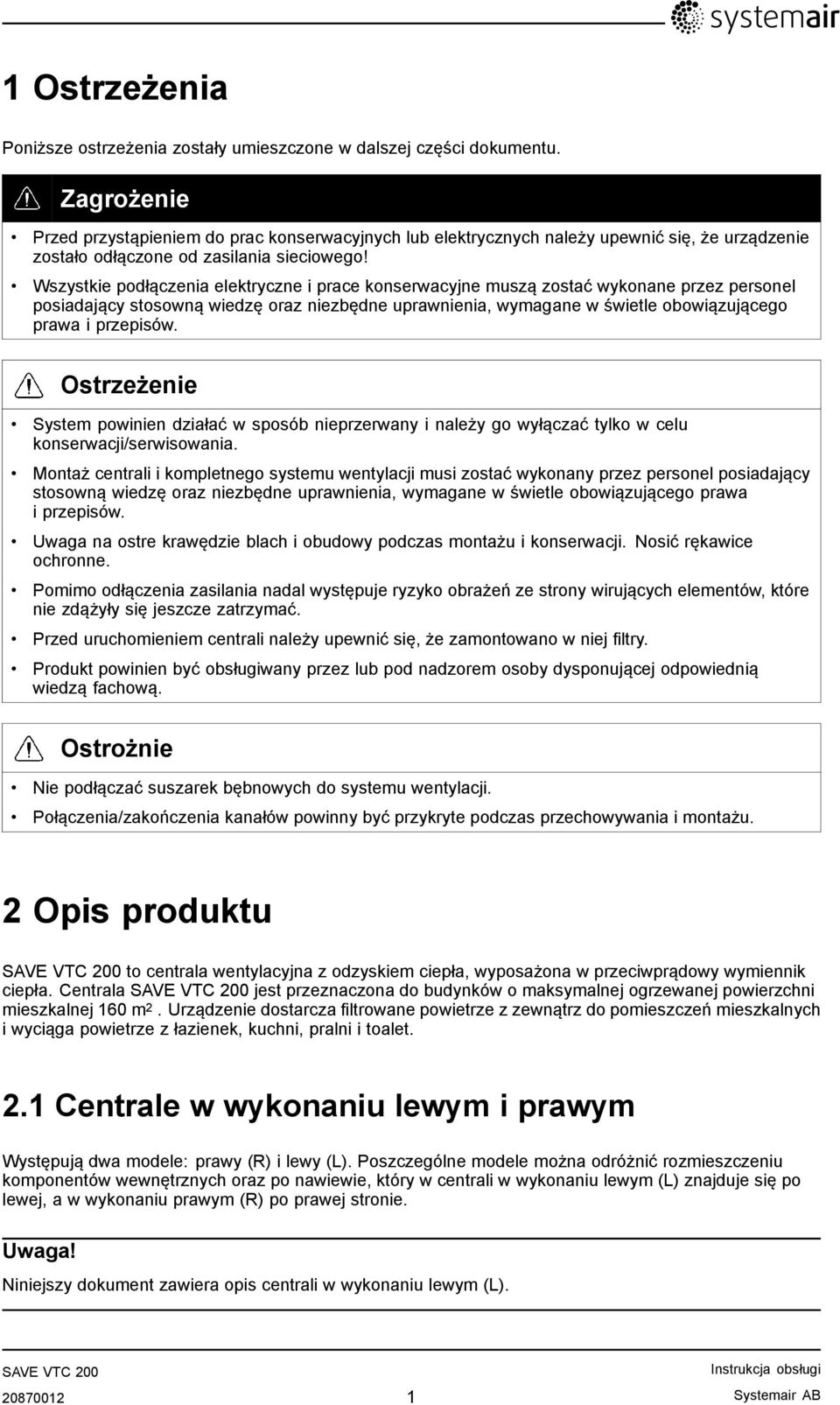 Wszystkie podłączenia elektryczne i prace konserwacyjne muszą zostać wykonane przez personel posiadający stosowną wiedzę oraz niezbędne uprawnienia, wymagane w świetle obowiązującego prawa i