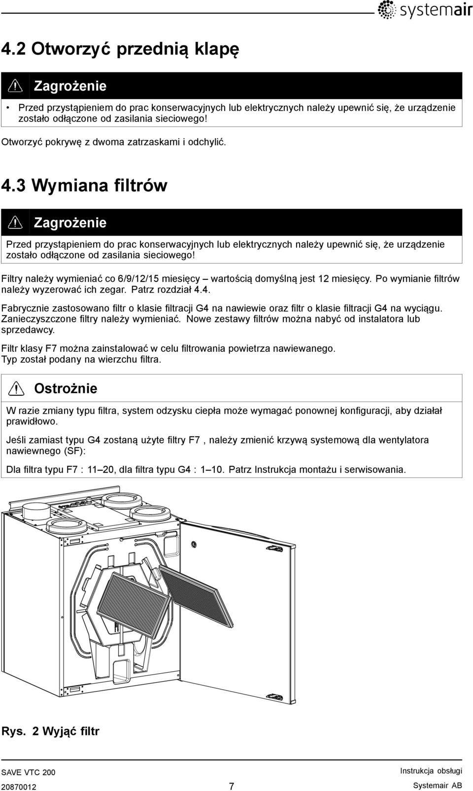 3 Wymiana filtrów Zagrożenie Przed przystąpieniem do prac konserwacyjnych lub elektrycznych należy upewnić się, że urządzenie zostało odłączone od zasilania sieciowego!