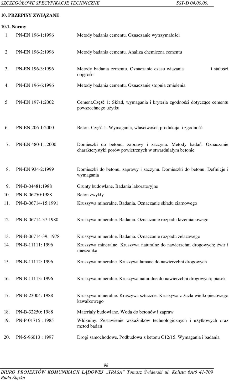 PN-EN 197-1:2002 Cement.Część 1: Skład, wymagania i kryteria zgodności dotyczące cementu powszechnego użytku 6. PN-EN 206-1:2000 Beton. Część 1: Wymagania, właściwości, produkcja i zgodność 7.