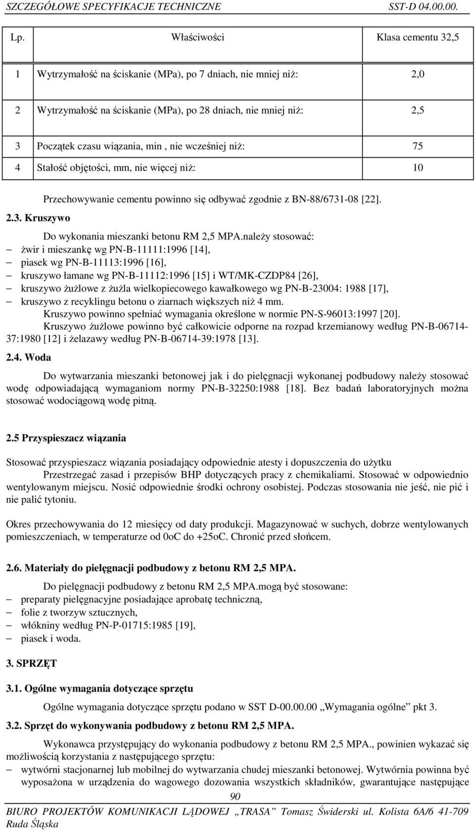 nie wcześniej niż: 75 4 Stałość objętości, mm, nie więcej niż: 10 2.3. Kruszywo Przechowywanie cementu powinno się odbywać zgodnie z BN-88/6731-08 [22]. Do wykonania mieszanki betonu RM 2,5 MPA.