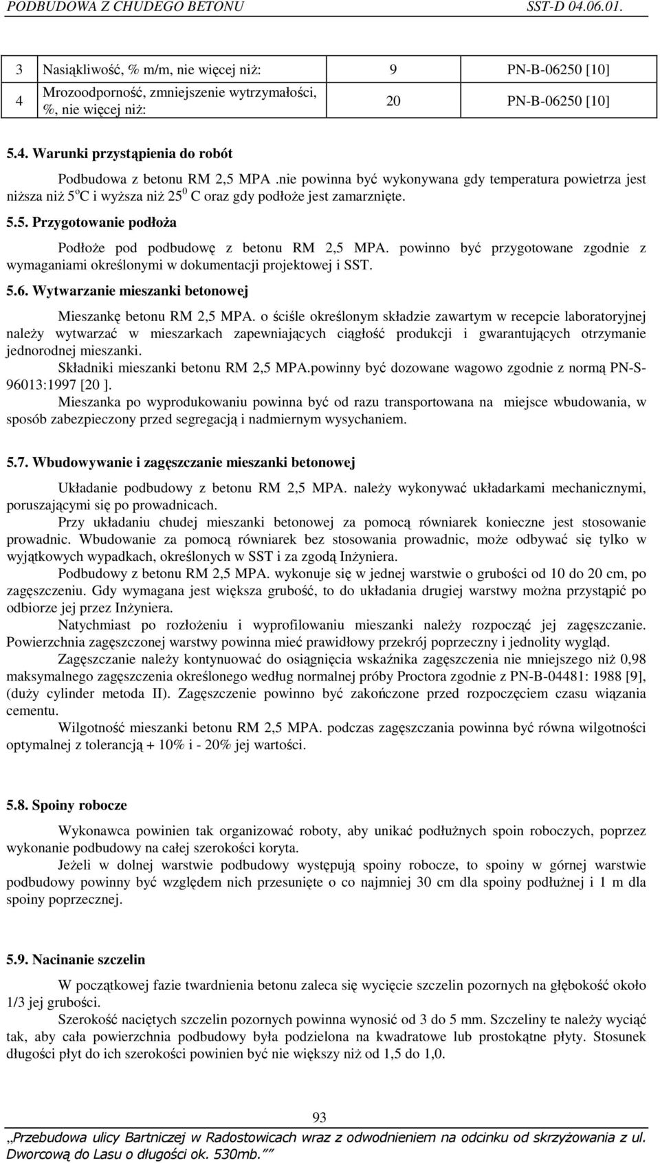 powinno być przygotowane zgodnie z wymaganiami określonymi w dokumentacji projektowej i SST. 5.6. Wytwarzanie mieszanki betonowej Mieszankę betonu RM 2,5 MPA.