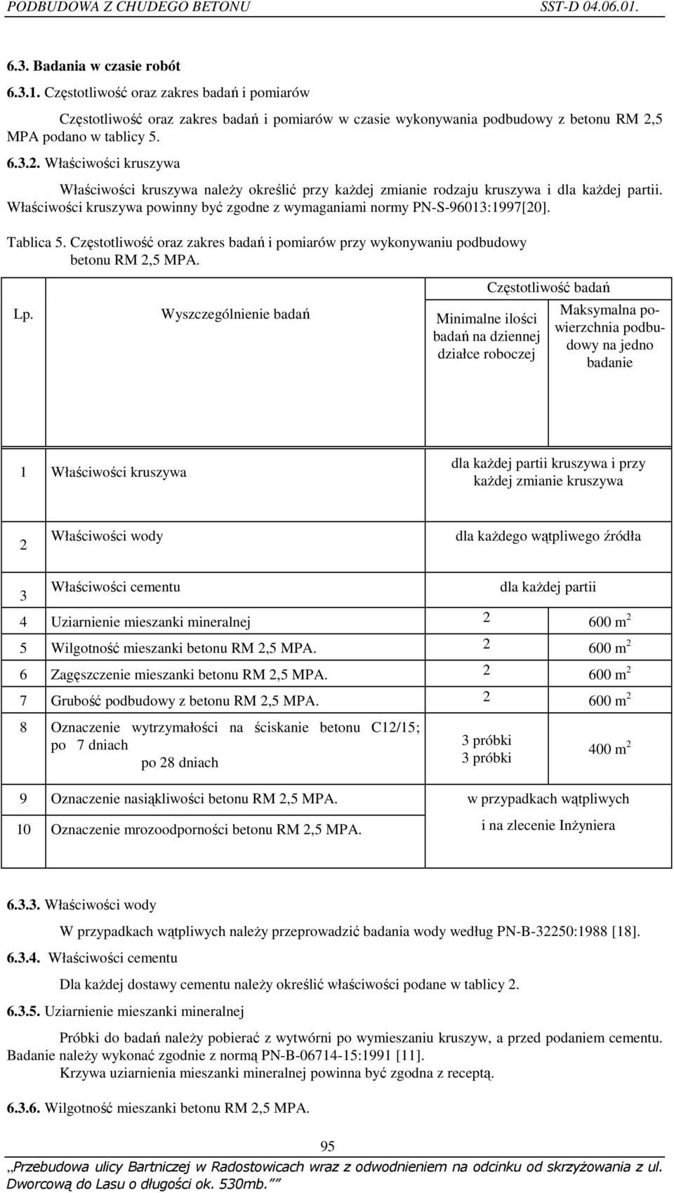 Właściwości kruszywa powinny być zgodne z wymaganiami normy PN-S-96013:1997[20]. Tablica 5. Częstotliwość oraz zakres badań i pomiarów przy wykonywaniu podbudowy betonu RM 2,5 MPA. Lp.