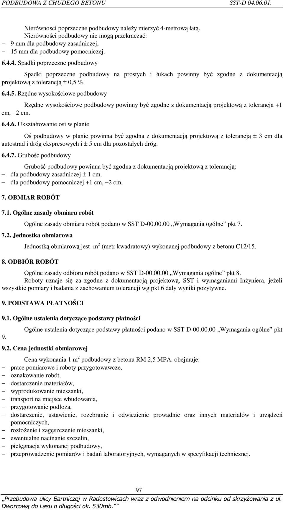 4. Spadki poprzeczne podbudowy Spadki poprzeczne podbudowy na prostych i łukach powinny być zgodne z dokumentacją projektową z tolerancją ± 0,5 